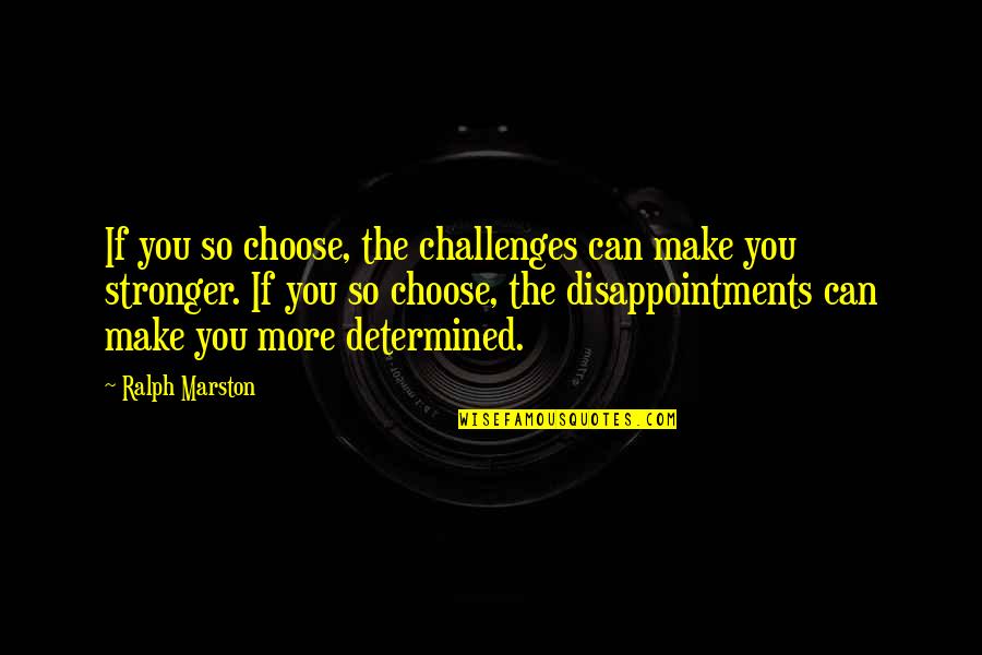 Arashi Quotes By Ralph Marston: If you so choose, the challenges can make