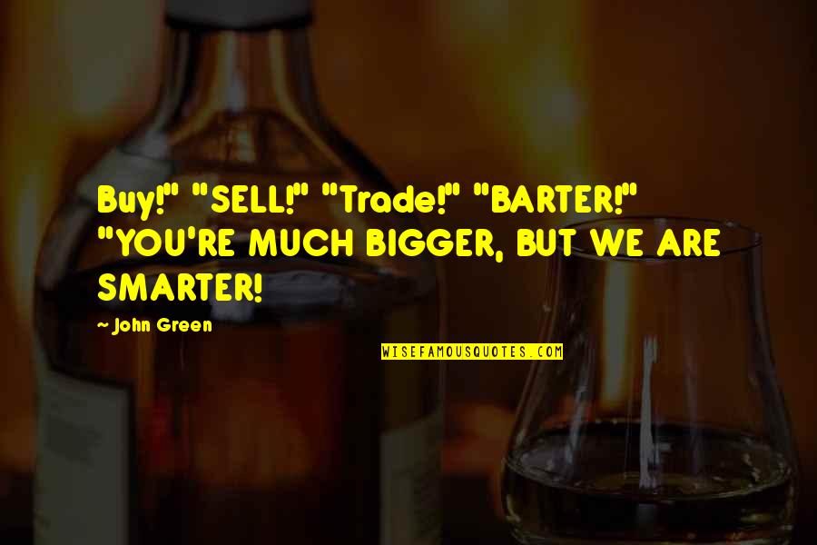 Arashima Monkey Quotes By John Green: Buy!" "SELL!" "Trade!" "BARTER!" "YOU'RE MUCH BIGGER, BUT