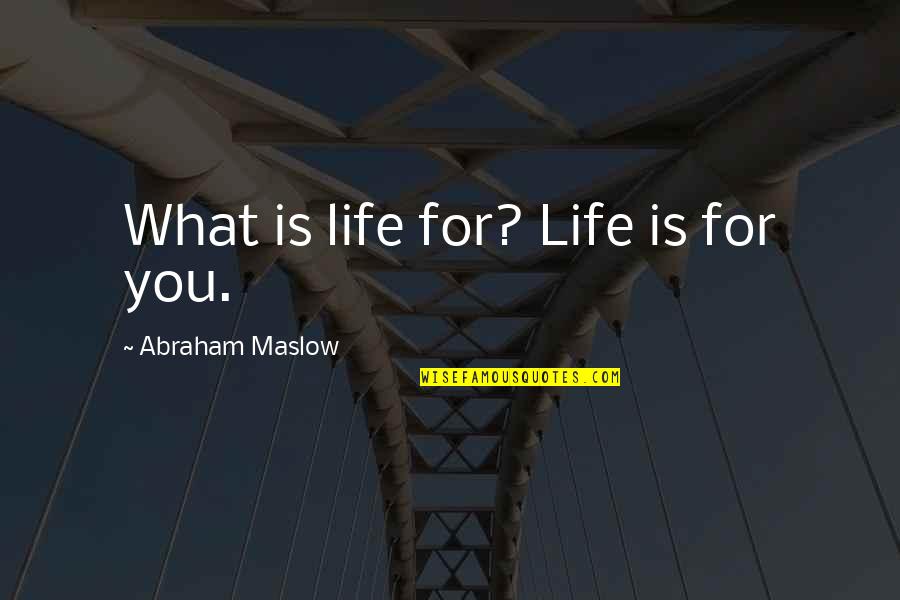 Arashiro Brazilian Quotes By Abraham Maslow: What is life for? Life is for you.