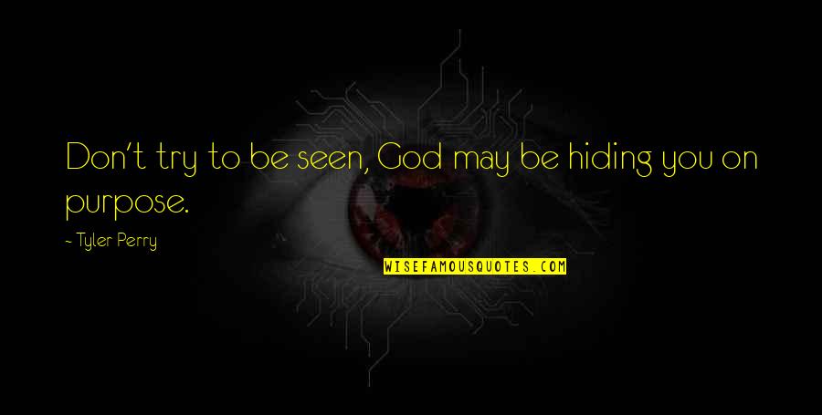 Arason Ent Quotes By Tyler Perry: Don't try to be seen, God may be Arason Ent Quotes By Tyler Perry: Don't try to be seen, God may be