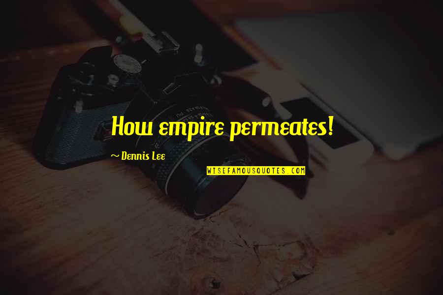 Arasu Cement Quotes By Dennis Lee: How empire permeates! Arasu Cement Quotes By Dennis Lee: How empire permeates!
