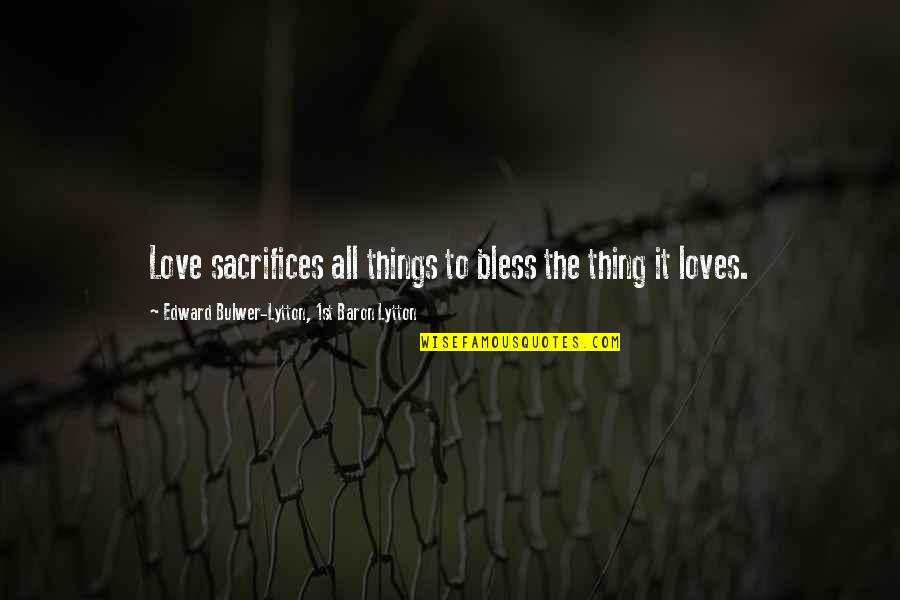 Arasu Movie Quotes By Edward Bulwer-Lytton, 1st Baron Lytton: Love sacrifices all things to bless the thing Arasu Movie Quotes By Edward Bulwer-Lytton, 1st Baron Lytton: Love sacrifices all things to bless the thing
