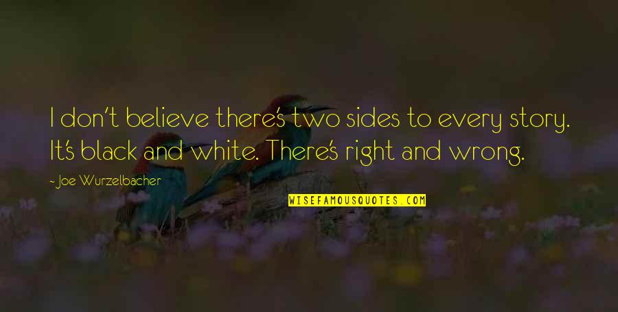 Arasu Movie Quotes By Joe Wurzelbacher: I don't believe there's two sides to every Arasu Movie Quotes By Joe Wurzelbacher: I don't believe there's two sides to every