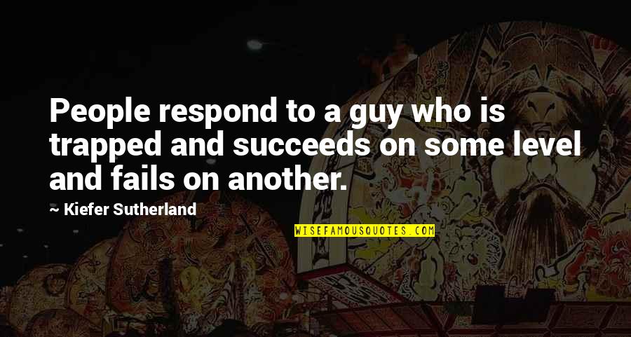 Arasu Velai Quotes By Kiefer Sutherland: People respond to a guy who is trapped