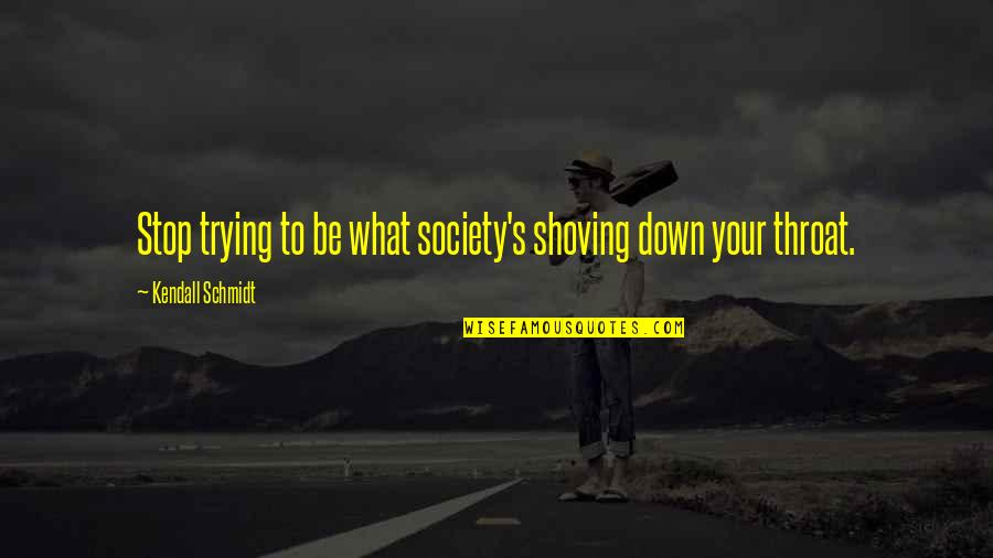 Arasumian Quotes By Kendall Schmidt: Stop trying to be what society's shoving down