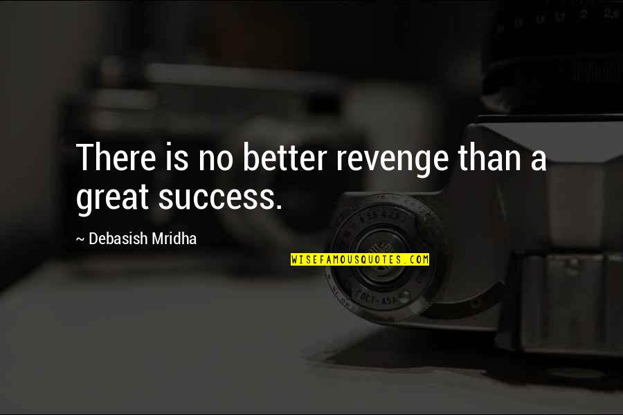 Arata The Legend Quotes By Debasish Mridha: There is no better revenge than a great
