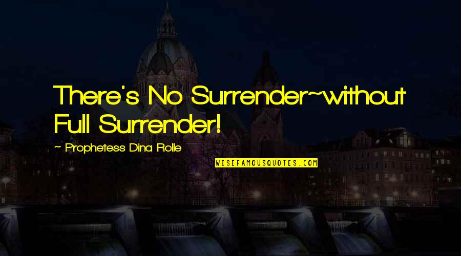 Aratambagira Quotes By Prophetess Dina Rolle: There's No Surrender~without Full Surrender!