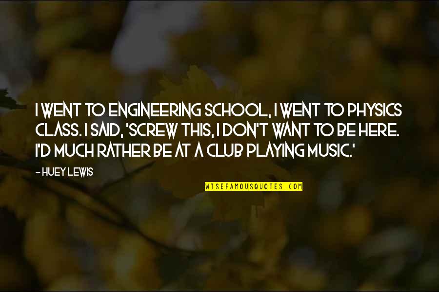 Aratas Ro Quotes By Huey Lewis: I went to engineering school, I went to