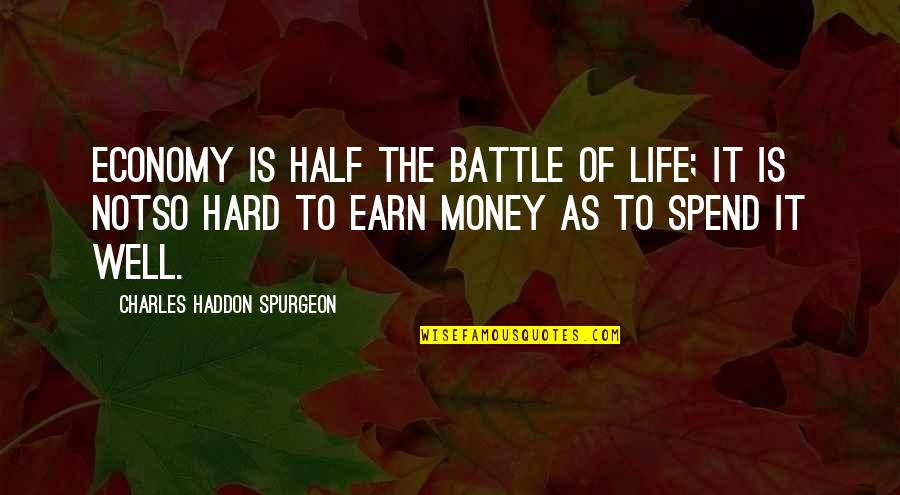 Arathan Quotes By Charles Haddon Spurgeon: Economy is half the battle of life; it Arathan Quotes By Charles Haddon Spurgeon: Economy is half the battle of life; it