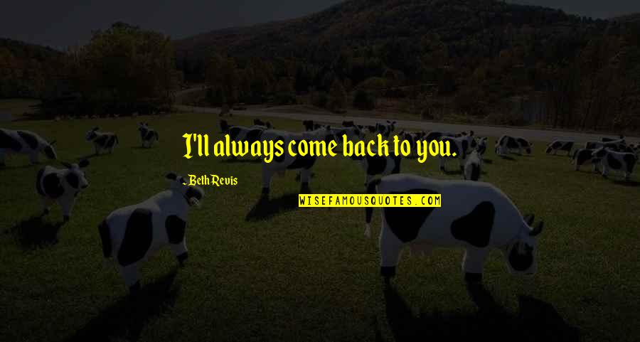 Arathane Quotes By Beth Revis: I'll always come back to you.
