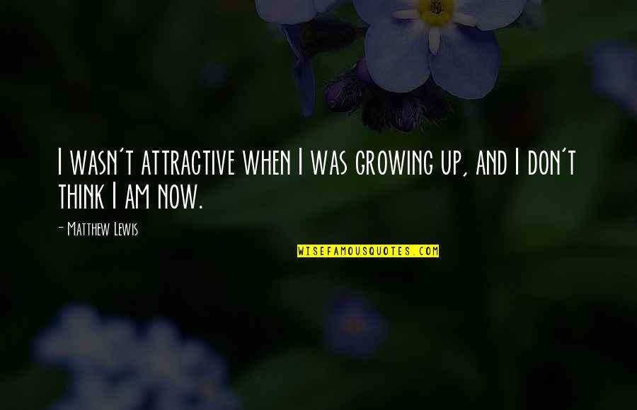 Arathane Quotes By Matthew Lewis: I wasn't attractive when I was growing up,