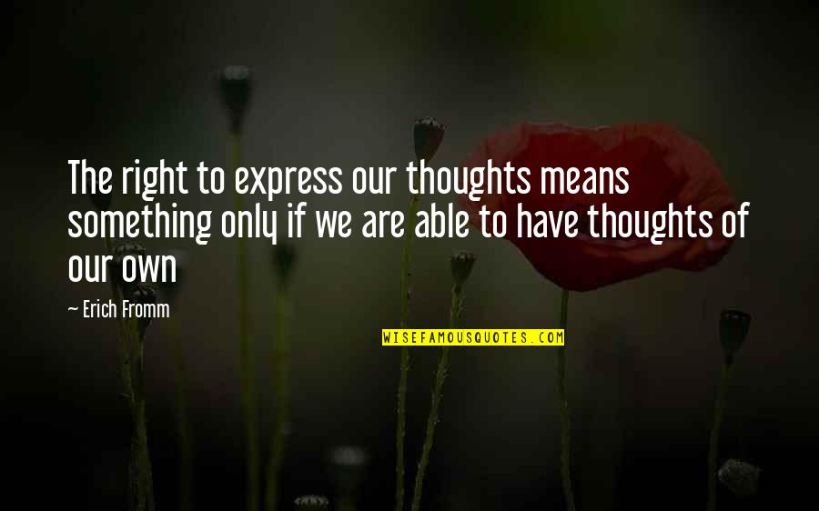Arathi Kannada Quotes By Erich Fromm: The right to express our thoughts means something Arathi Kannada Quotes By Erich Fromm: The right to express our thoughts means something
