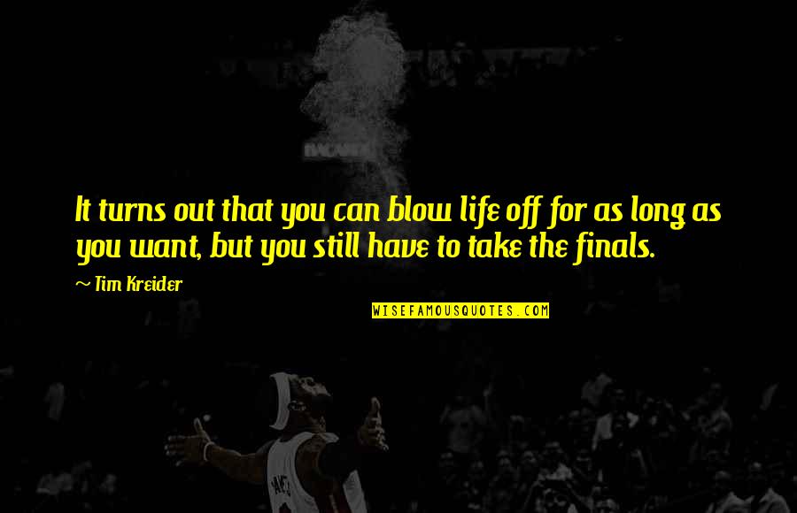 Arathi Kannada Quotes By Tim Kreider: It turns out that you can blow life Arathi Kannada Quotes By Tim Kreider: It turns out that you can blow life