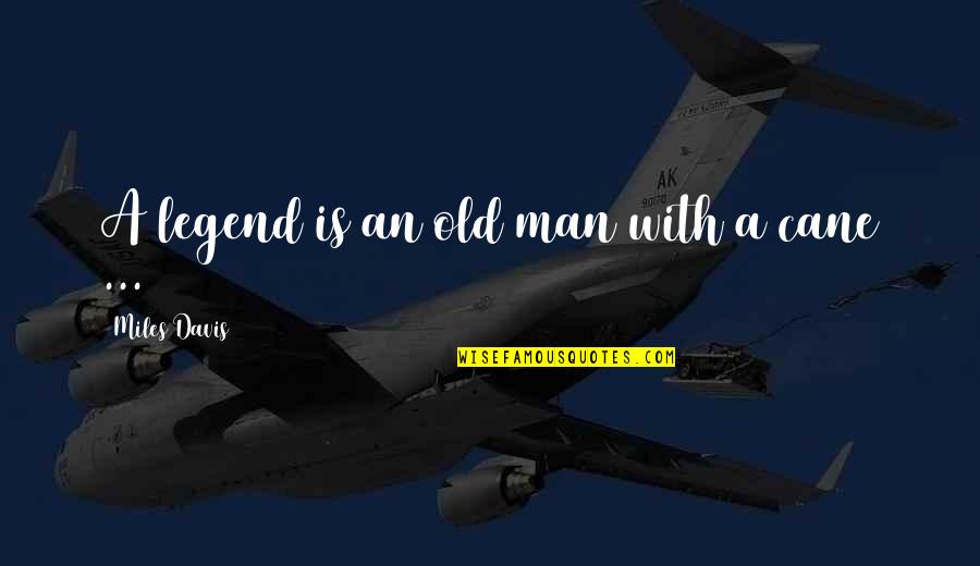 Arathi Mounts Quotes By Miles Davis: A legend is an old man with a Arathi Mounts Quotes By Miles Davis: A legend is an old man with a