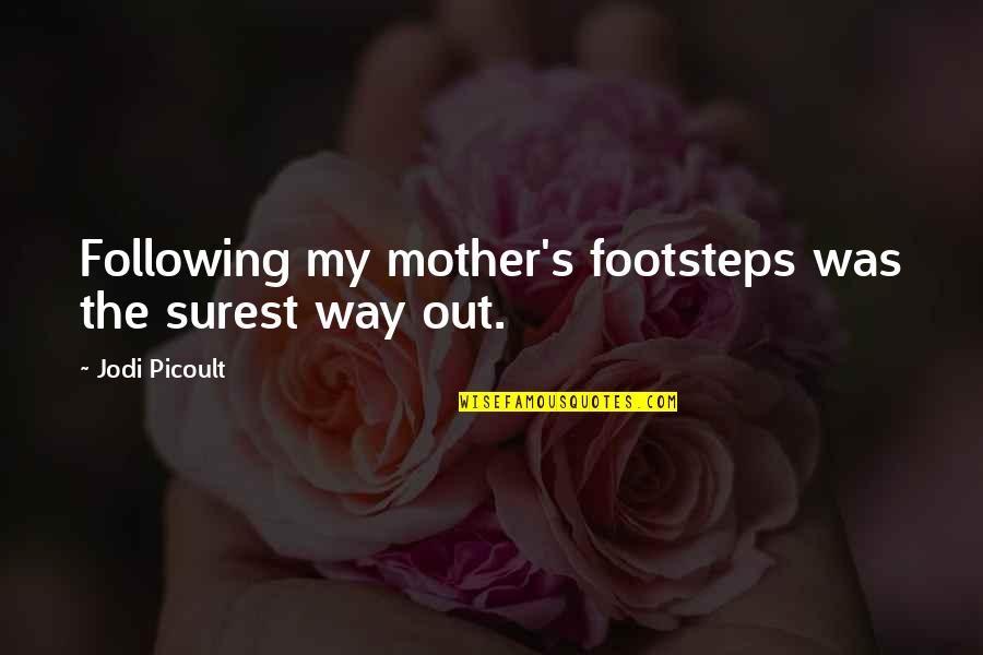 Arathorn Lego Quotes By Jodi Picoult: Following my mother's footsteps was the surest way Arathorn Lego Quotes By Jodi Picoult: Following my mother's footsteps was the surest way