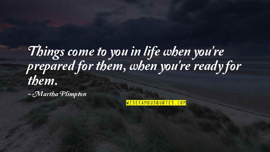 Arathorn Lego Quotes By Martha Plimpton: Things come to you in life when you're Arathorn Lego Quotes By Martha Plimpton: Things come to you in life when you're