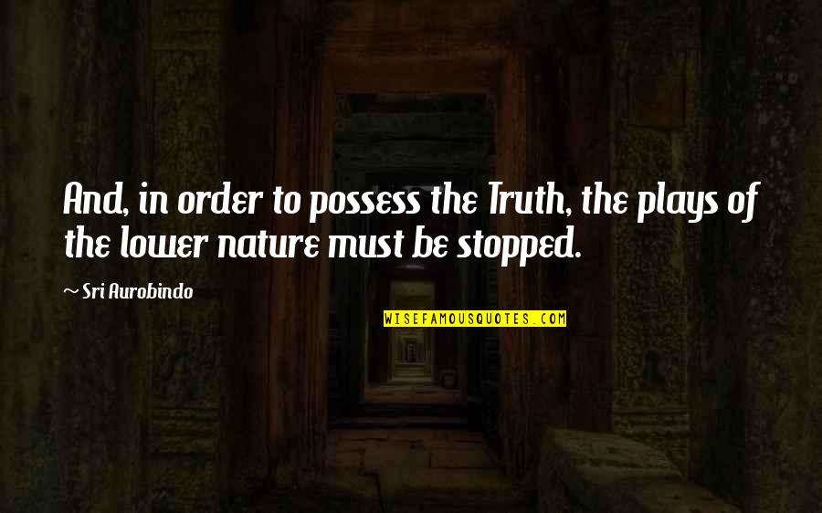 Arathorn Lego Quotes By Sri Aurobindo: And, in order to possess the Truth, the