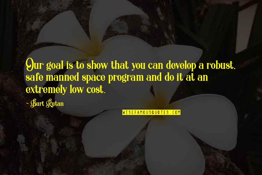 Aratra Quotes By Burt Rutan: Our goal is to show that you can Aratra Quotes By Burt Rutan: Our goal is to show that you can