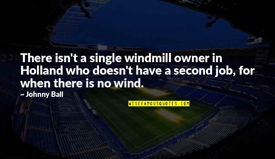 Aratra Quotes By Johnny Ball: There isn't a single windmill owner in Holland