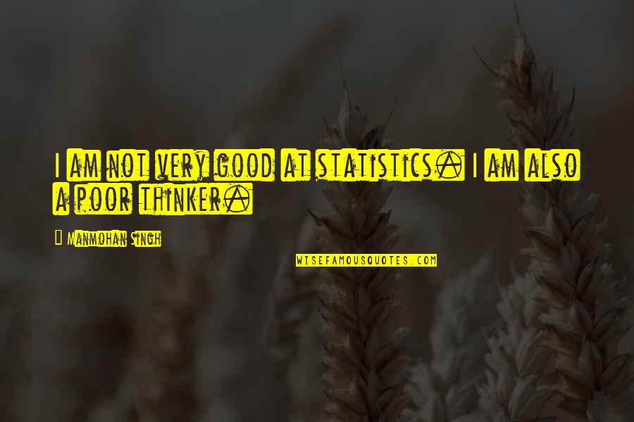 Aratra Quotes By Manmohan Singh: I am not very good at statistics. I Aratra Quotes By Manmohan Singh: I am not very good at statistics. I