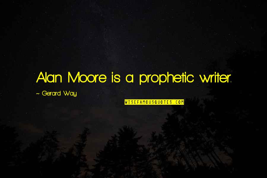 Aratraya Quotes By Gerard Way: Alan Moore is a prophetic writer. Aratraya Quotes By Gerard Way: Alan Moore is a prophetic writer.