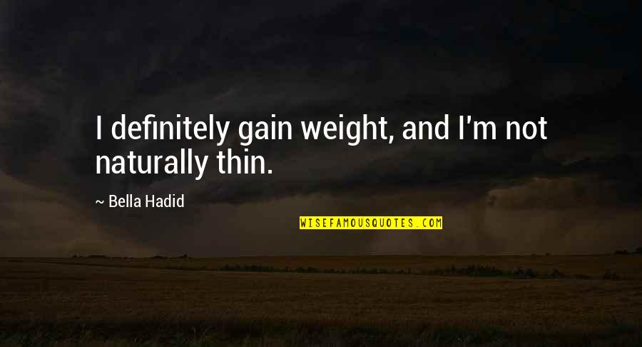 Aratri Biagioli Quotes By Bella Hadid: I definitely gain weight, and I'm not naturally Aratri Biagioli Quotes By Bella Hadid: I definitely gain weight, and I'm not naturally