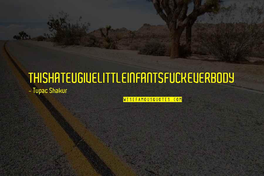 Aratri Quotes By Tupac Shakur: THISHATEUGIVELITTLEINFANTSFUCKEVERBODY