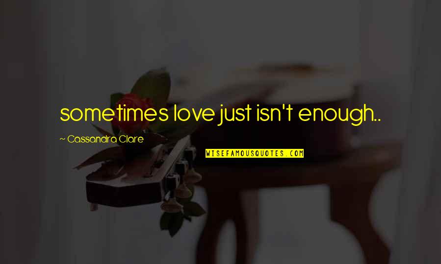Aratri Sogema Quotes By Cassandra Clare: sometimes love just isn't enough..