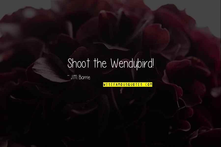 Aratri Sogema Quotes By J.M. Barrie: Shoot the Wendybird!