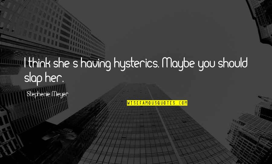 Aratron Aei St020 Quotes By Stephenie Meyer: I think she's having hysterics. Maybe you should Aratron Aei St020 Quotes By Stephenie Meyer: I think she's having hysterics. Maybe you should