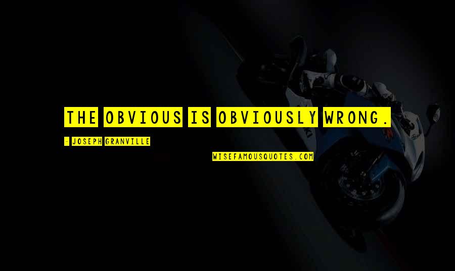 Aratrum Quotes By Joseph Granville: The obvious is obviously wrong. Aratrum Quotes By Joseph Granville: The obvious is obviously wrong.