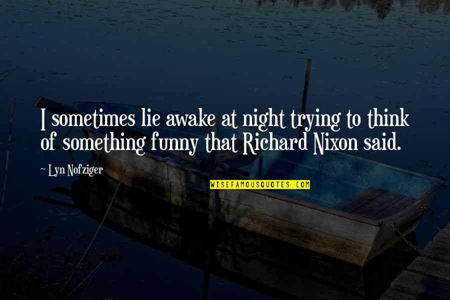 Araucanian Quotes By Lyn Nofziger: I sometimes lie awake at night trying to