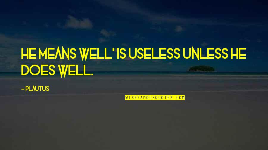 Araucaria Plant Quotes By Plautus: He means well' is useless unless he does