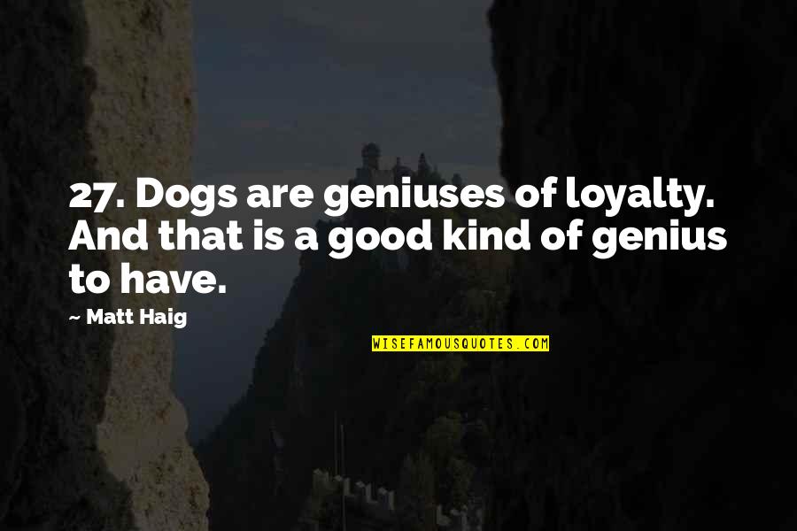 Araucaria Tree Quotes By Matt Haig: 27. Dogs are geniuses of loyalty. And that