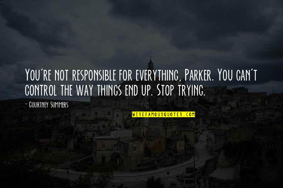 Araudel Quotes By Courtney Summers: You're not responsible for everything, Parker. You can't Araudel Quotes By Courtney Summers: You're not responsible for everything, Parker. You can't