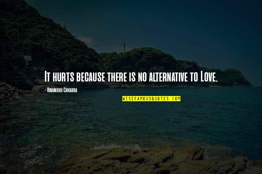 Araushnee Quotes By Himanshu Chhabra: It hurts because there is no alternative to