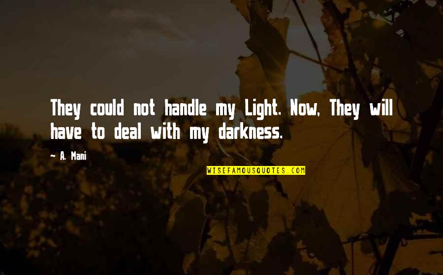 Araushnee's Quotes By A. Mani: They could not handle my Light. Now, They