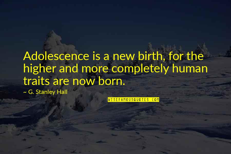 Araushnee's Quotes By G. Stanley Hall: Adolescence is a new birth, for the higher