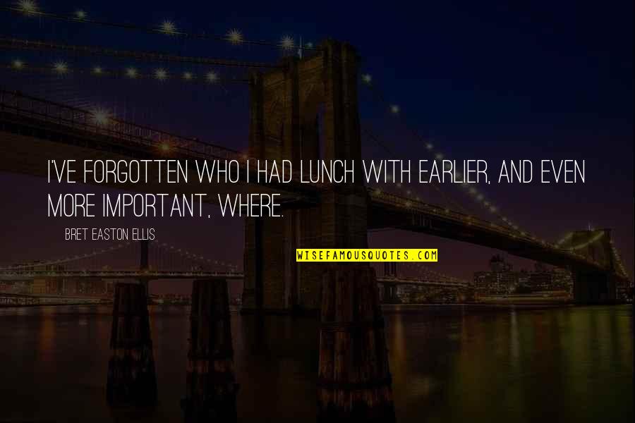 Arauz Ecuador Quotes By Bret Easton Ellis: I've forgotten who I had lunch with earlier, Arauz Ecuador Quotes By Bret Easton Ellis: I've forgotten who I had lunch with earlier,