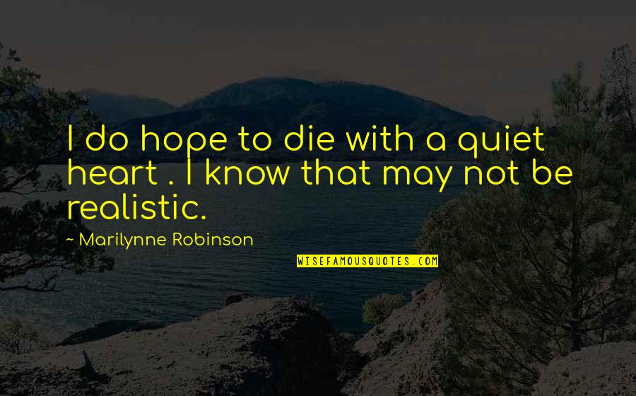Arauz Y Quotes By Marilynne Robinson: I do hope to die with a quiet Arauz Y Quotes By Marilynne Robinson: I do hope to die with a quiet