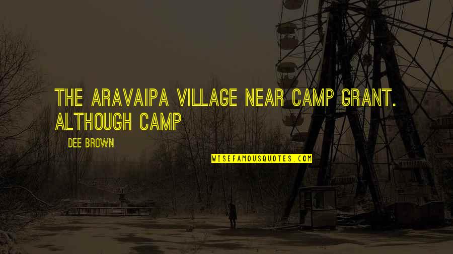 Aravaipa Quotes By Dee Brown: The Aravaipa village near Camp Grant. Although Camp