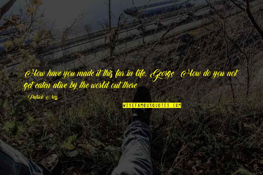 Aravan Movie Quotes By Patrick Ness: How have you made it this far in Aravan Movie Quotes By Patrick Ness: How have you made it this far in