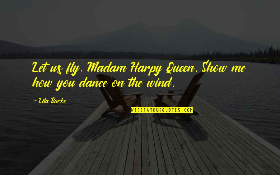 Aravani Pundai Quotes By Lita Burke: Let us fly, Madam Harpy Queen. Show me