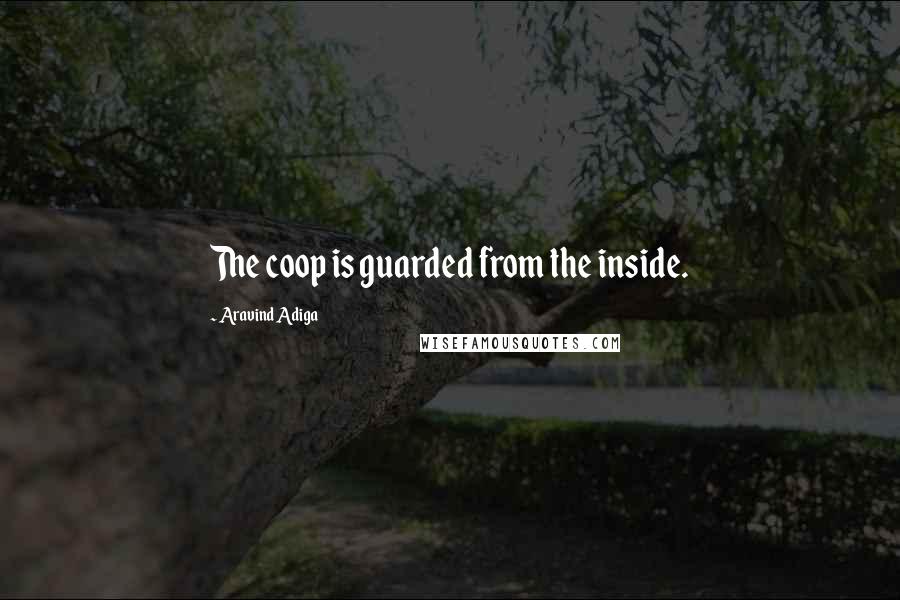 Aravind Adiga quotes: The coop is guarded from the inside.