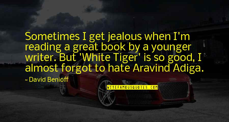 Aravind Adiga White Tiger Quotes By David Benioff: Sometimes I get jealous when I'm reading a