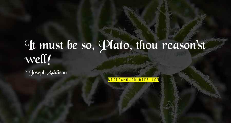 Aravind Eye Quotes By Joseph Addison: It must be so, Plato, thou reason'st well!