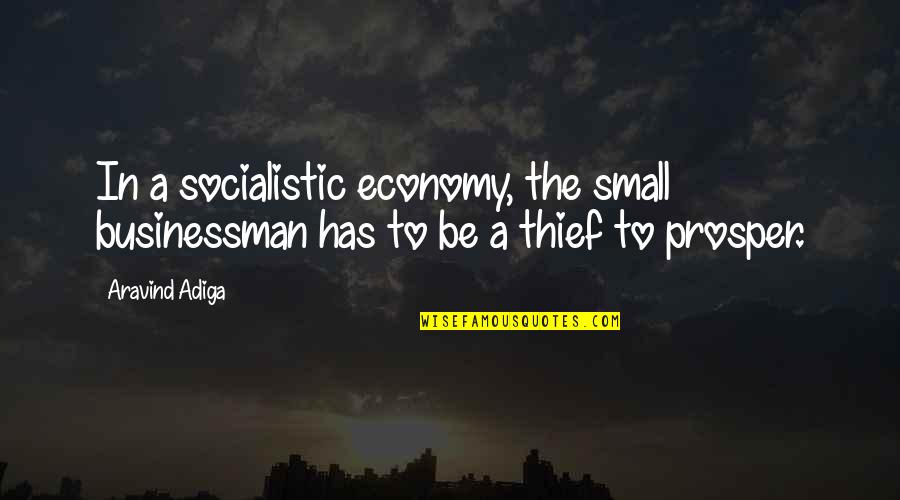 Aravind Quotes By Aravind Adiga: In a socialistic economy, the small businessman has