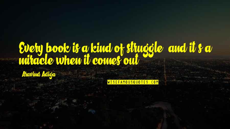 Aravind Quotes By Aravind Adiga: Every book is a kind of struggle, and
