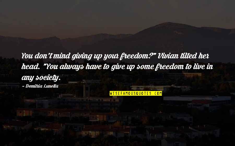 Aravindante Quotes By Demitria Lunetta: You don't mind giving up your freedom?" Vivian