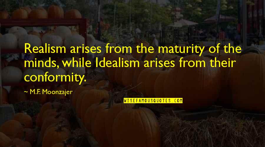 Aravindante Quotes By M.F. Moonzajer: Realism arises from the maturity of the minds, Aravindante Quotes By M.F. Moonzajer: Realism arises from the maturity of the minds,
